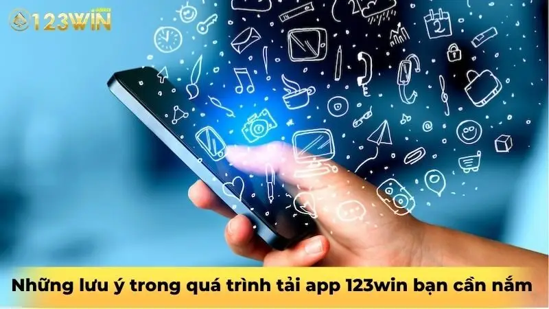 Những lưu ý trong quá trình tải app 123win bạn cần nắm